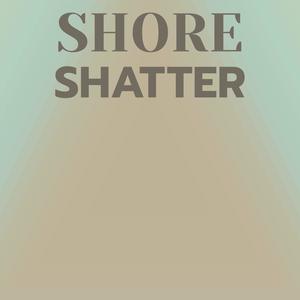 Shore Shatter