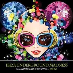 Ibiza Underground Madness - The Essential Sound Of The Season Part 5