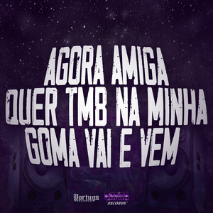 Agora Amiga Quer Tmb na Minha Goma Vai e Vem (Explicit)