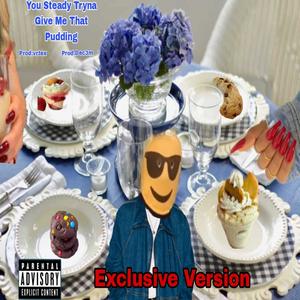 You steady tryna give me that Pudding (feat. Prod.Vrtex & Prod.dec3m) [Exclusive Version] [Explicit]