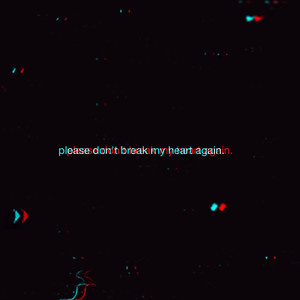 please don't break my heart again