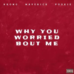 Why you worried bout me (feat. HKong & Pookie) [Explicit]