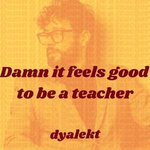 Damn It Feels Good To Be A Teacher