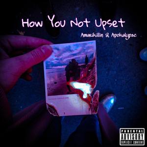 How You Not Upset (feat. Apokalypse) [Explicit]