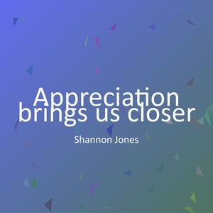 Appreciation brings us closer