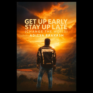 Get up Early, Stay up Late (Change the World)