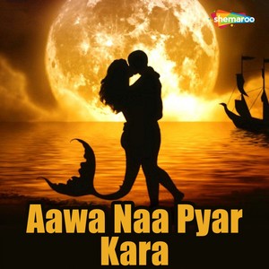 Aawa Naa Pyar Kara