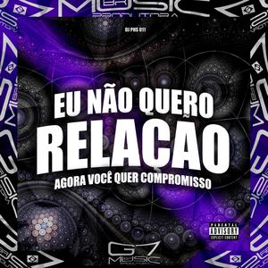 Eu Não Quero Relação - Agora Você Quer Compromisso (Explicit)