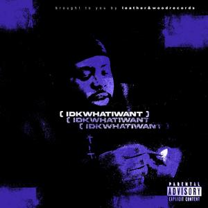 IDKWHATIWANT (Explicit)