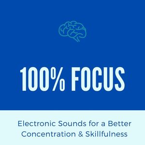 100% Focus: Electronic Sounds for a Better Concentration & Skillfulness