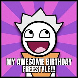 AWESOME BIRTHDAY FREESTYLE!!! (Explicit)