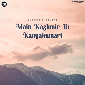 Main Kashmir Tu Kanyakumari (Slowed & Reverb)