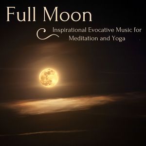 Full Moon: Inspirational Evocative Music for Meditation and Yoga