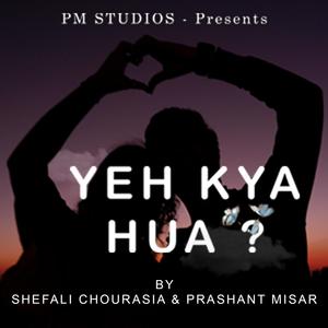 Yeh Kya hua? (feat. Shefali Chourasia)