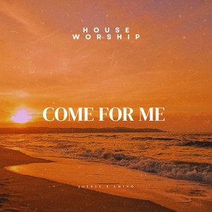 Come for Me (House Worship)