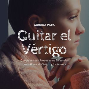 Música para Quitar el Vértigo: Canciones con Frecuencias Binaurales para Aliviar el Vértigo y los Mareos