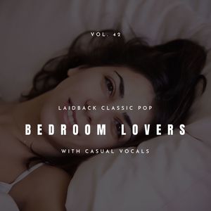 Bedroom Lovers - Laidback Classic Pop With Casual Vocals, Vol. 42