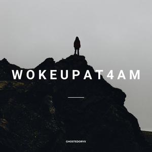 WOKEUPAT4AM