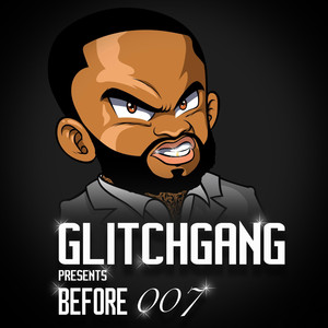 GlitchGang Presents: Before 007 (Explicit)