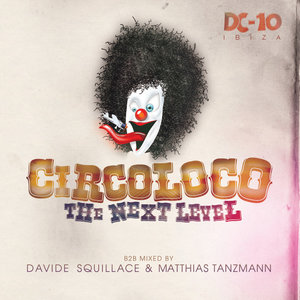 Circoloco @ DC10 Ibiza - The Next Level. B2B Mixed By Davide Squillace & Matthias Tanzmann