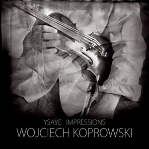 Ysaÿe, E.: 6 Sonatas for Solo Violin, Op. 27 (Ysaye Impressions) [Koprowski]