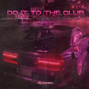 Do It To The Club (Slowed)