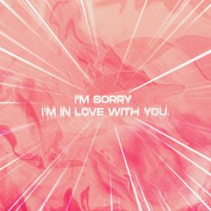 I'M SORRY, I'M IN LOVE WITH YOU. (Explicit)