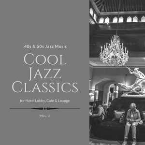 Cool Jazz Classics: 40s & 50s Jazz Music for Hotel Lobby, Cafe & Lounge, Vol. 02