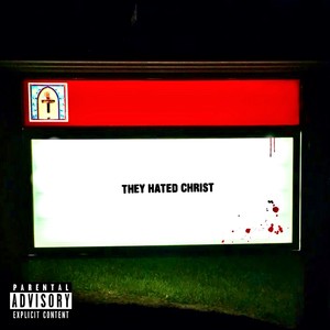 THEY HATED CHRIST (Explicit)