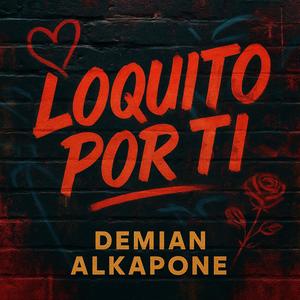 Loquito por ti demianalkapone