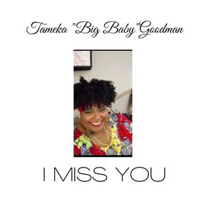 I Miss You (feat. Tameka "Big Baby" Goodman)