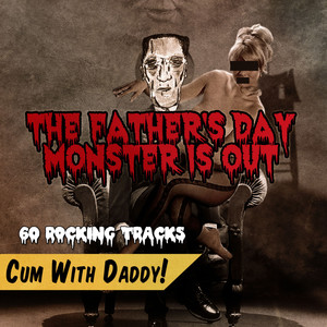 The Father's Day Monster Is out, 60 Rocking Tracks - Cum with Daddy!