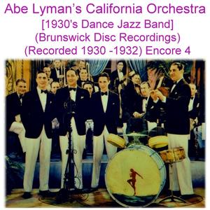 Abe Lyman’s California Orchestra (1930’s Dance Jazz Band) [Brunswick Disc Recordings] [Recorded 1930- 1932] [Encore 4]