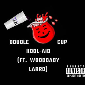 Double Cup Kool-Aid (feat. WoodBaby Larro) [Explicit]