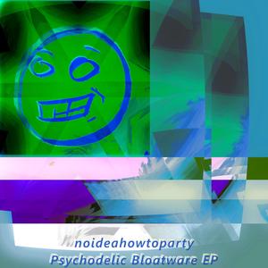 Psychodelic Bloatware