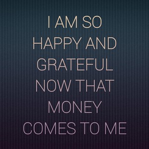 I am so happy and grateful now that money comes to me