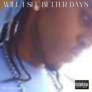 Will I See Better Days (Explicit)
