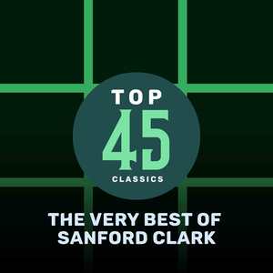 Top 45 Classics - The Very Best of Sanford Clark