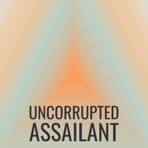 Uncorrupted Assailant