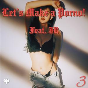 Let's Make A Porno(feat. J.R.) (Explicit)