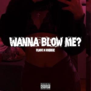 WANNA BLOW ME ? (feat. FLAVI & RXBBIE) [Explicit]