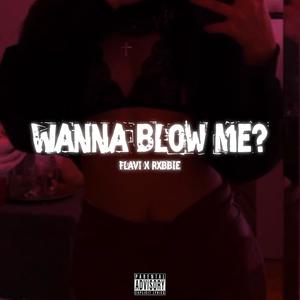 WANNA BLOW ME ? (feat. FLAVI & RXBBIE) (Explicit)