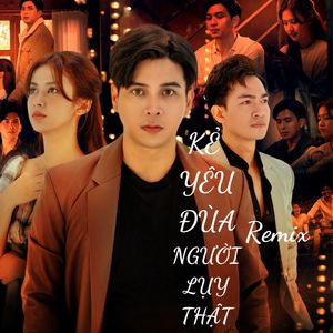 KẺ YÊU ĐÙA NGƯỜI LỤY THẬT REMIX