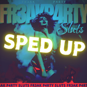 Freak Party Sluts (Sped Up Version) [Explicit]