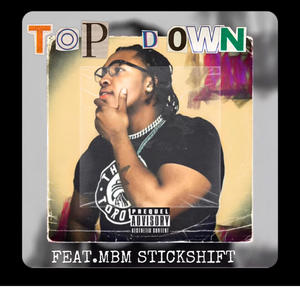 TOP DOWN (feat. Mbm StickShift) [Explicit]