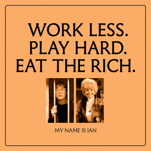 WORK LESS. PLAY HARD. EAT THE RICH. (Explicit)