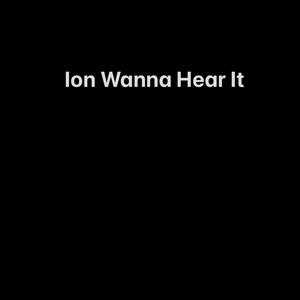 Ion Wanna Hear It (Explicit)