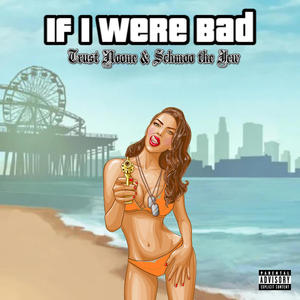 If I Were Bad (feat. Schmoo the Jew) [Explicit]