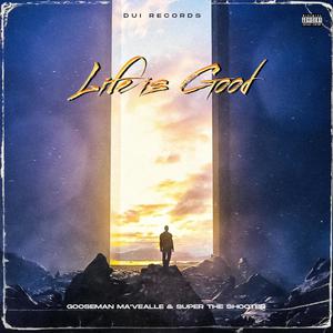 Life is Good (feat. Gooseman Ma'vealle & Super the Shooter)