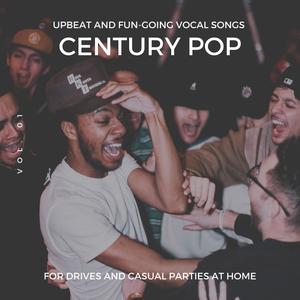 Century Pop - Upbeat and Fun-Going Vocal Songs for Drives and Casual Parties at Home, Vol. 01